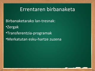 Errentaren birbanaketa
Birbanaketarako lan-tresnak:
•Zergak
•Transferentzia-programak
•Merkatutan esku-hartze zuzena
 