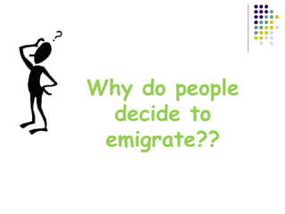 Why do people
decide to
emigrate??
 