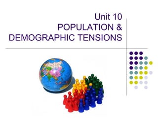 Unit 10
POPULATION &
DEMOGRAPHIC TENSIONS
 