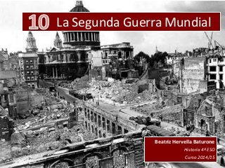 La Segunda Guerra Mundial
Beatriz Hervella Baturone
Historia 4º ESO
Curso 2014/15
 