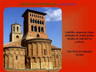 Ladrillo, arquerías ciegas
dobladas de medio punto,
bandas de ladrillos en
vertical...
-
San Tirso de Sahagún
(León)
ROMÁNICO MUDÉJAR: 1ª FASE (S.XII)
 