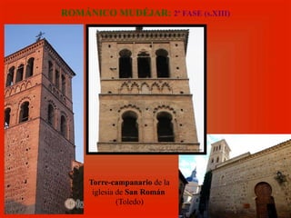 ROMÁNICO MUDÉJAR: 2ª FASE (s.XIII)
Torre-campanario de la
iglesia de San Román
(Toledo)
 
