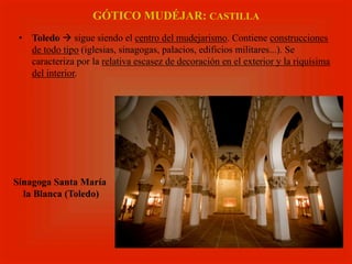 GÓTICO MUDÉJAR: CASTILLA
Sinagoga Santa María
la Blanca (Toledo)
•  Toledo à sigue siendo el centro del mudejarismo. Contiene construcciones
de todo tipo (iglesias, sinagogas, palacios, edificios militares...). Se
caracteriza por la relativa escasez de decoración en el exterior y la riquísima
del interior.
 