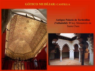 GÓTICO MUDÉJAR: CASTILLA
Antiguo Palacio de Tordesillas
(Valladolid) à hoy Monasterio de
Santa Clara
 