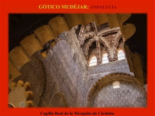 Capilla Real de la Mezquita de Córdoba
GÓTICO MUDÉJAR: ANDALUCÍA
 