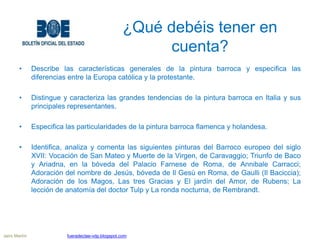 ¿Qué debéis tener en
cuenta?
• Describe las características generales de la pintura barroca y especifica las
diferencias e...