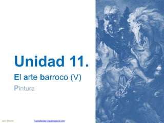 Unidad 11.
El arte barroco (V)
Pintura
Jairo Martín fueradeclae-vdp.blogspot.com
 