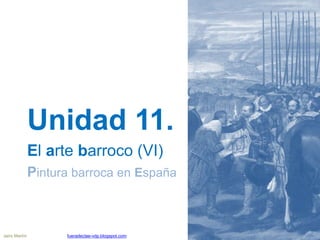 Unidad 11.
El arte barroco (VI)
Pintura barroca en España
Jairo Martín fueradeclae-vdp.blogspot.com
 