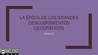 LA ÉPOCA DE LOS GRANDES
DESCUBRIMIENTOS
GEOGRÁFICOS
Unidad 11
 