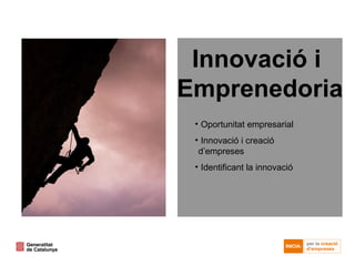 Innovació i  Emprenedoria Oportunitat empresarial Innovació i creació  d’empreses Identificant la innovació 