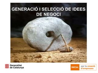GENERACIÓ I SELECCIÓ DE IDEES DE NEGOCI 