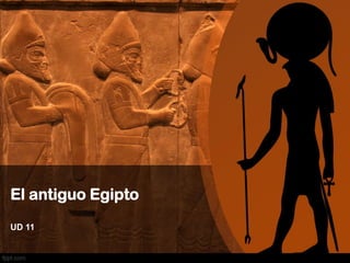 El antiguo Egipto
UD 11
 