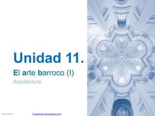 Unidad 11.
El arte barroco (I)
Arquitectura
Jairo Martín fueradeclae-vdp.blogspot.com
 