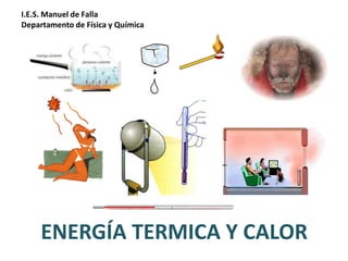 I.E.S. Manuel de Falla
Departamento de Física y Química
ENERGÍA TERMICA Y CALOR
 