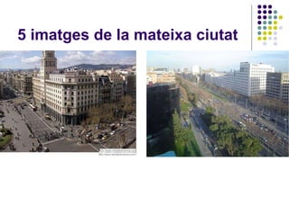 5 imatges de la mateixa ciutat 