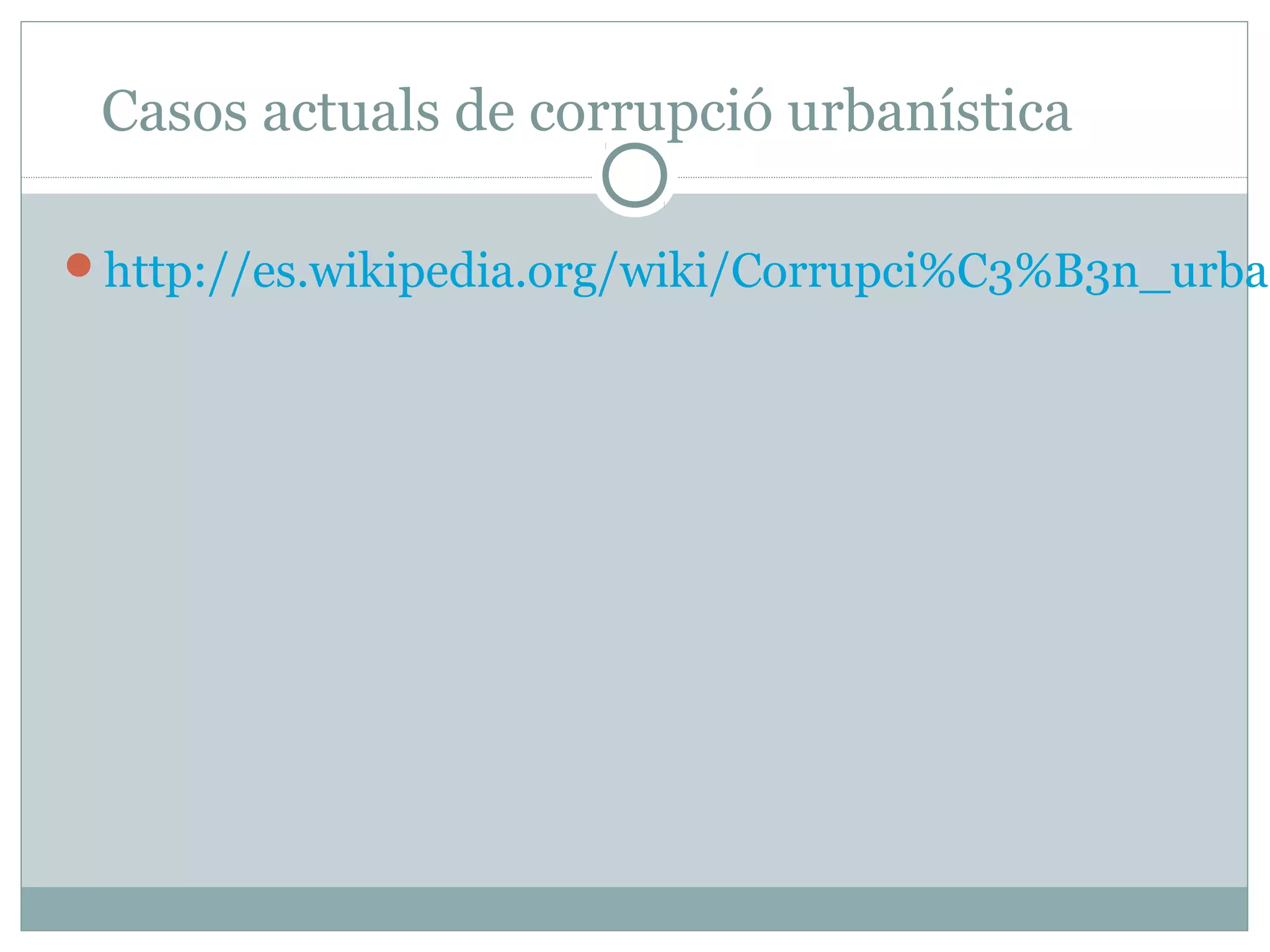 Casos actuals de corrupció urbanística

http://es.wikipedia.org/wiki/Corrupci%C3%B3n_urban
 