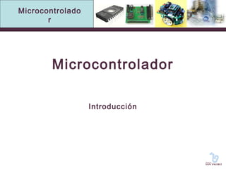 Microcontrolado 
r 
Microcontrolador 
Introducción 
 