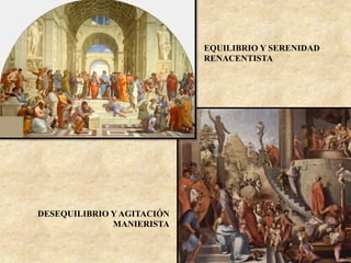 EQUILIBRIO Y SERENIDAD
RENACENTISTA
DESEQUILIBRIO Y AGITACIÓN
MANIERISTA
 