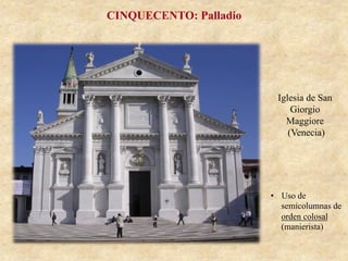 Iglesia de San
Giorgio
Maggiore
(Venecia)
CINQUECENTO: Palladio
•  Uso de
semicolumnas de
orden colosal
(manierista)
 