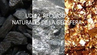 UD 12. RECURSOS
NATURALES DE LA GEOSFERA
Geología 2º Bachillerato
Marta Gómez Vera
 