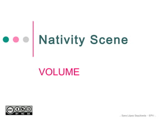 Nativity Scene
VOLUME

.: Sara López Sepúlveda ·· EPV :.

 