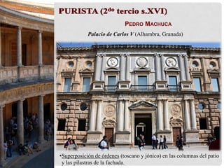 PEDRO MACHUCA
Palacio de Carlos V (Alhambra, Granada)
•Superposición de órdenes (toscano y jónico) en las columnas del patio
y las pilastras de la fachada.
 