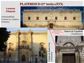 Lorenzo
Vázquez
•Almohadillado
•Cornisa en voladizo
•Grutesco
Palacio de Cogolludo
(Guadalajara)
ColegiodeSantaCruz
(Valladolid)
Decoración de
Grutesco en torno a la
portada
 