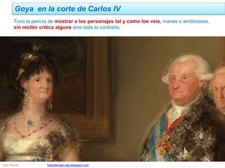 Goya en la corte de Carlos IV
Jairo Martín fueradeclae-vdp.blogspot.com
Tuvo la pericia de mostrar a los personajes tal y como los veía, inanes o ambiciosos,
sin recibir crítica alguna sino todo lo contrario.
 