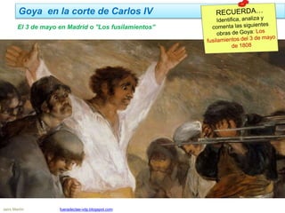 Goya en la corte de Carlos IV
Jairo Martín fueradeclae-vdp.blogspot.com
El 3 de mayo en Madrid o ''Los fusilamientos''
 