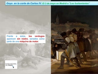Jairo Martín fueradeclae-vdp.blogspot.com
Goya en la corte de Carlos IV: El 3 de mayo en Madrid o ''Los fusilamientos‘’
Frente a estos, los verdugos
aparecen sin rostro, seriados como
parte de una máquina de matar.
 