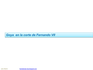 Goya en la corte de Fernando VII
Jairo Martín fueradeclae-vdp.blogspot.com
 
