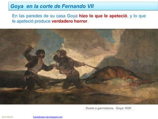 Goya en la corte de Fernando VII
Jairo Martín fueradeclae-vdp.blogspot.com
Fotografía de La Quinta del Sordo, 1909
En las paredes de su casa Goya hizo lo que le apeteció, y lo que
le apeteció produce verdadero horror.
Duelo a garrotazos, Goya 1820
 