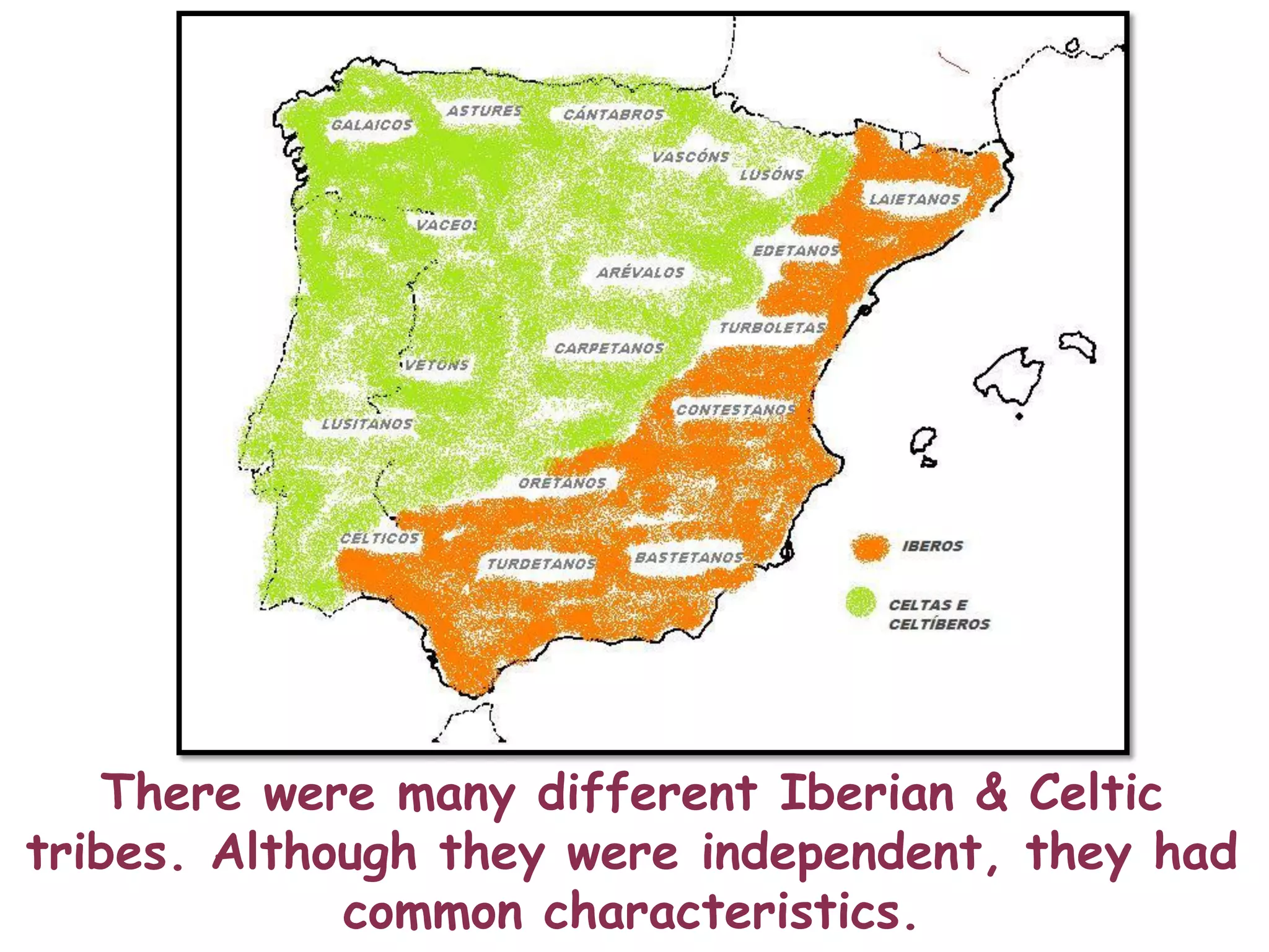 There were many different Iberian & Celtic
tribes. Although they were independent, they had
common characteristics.
 