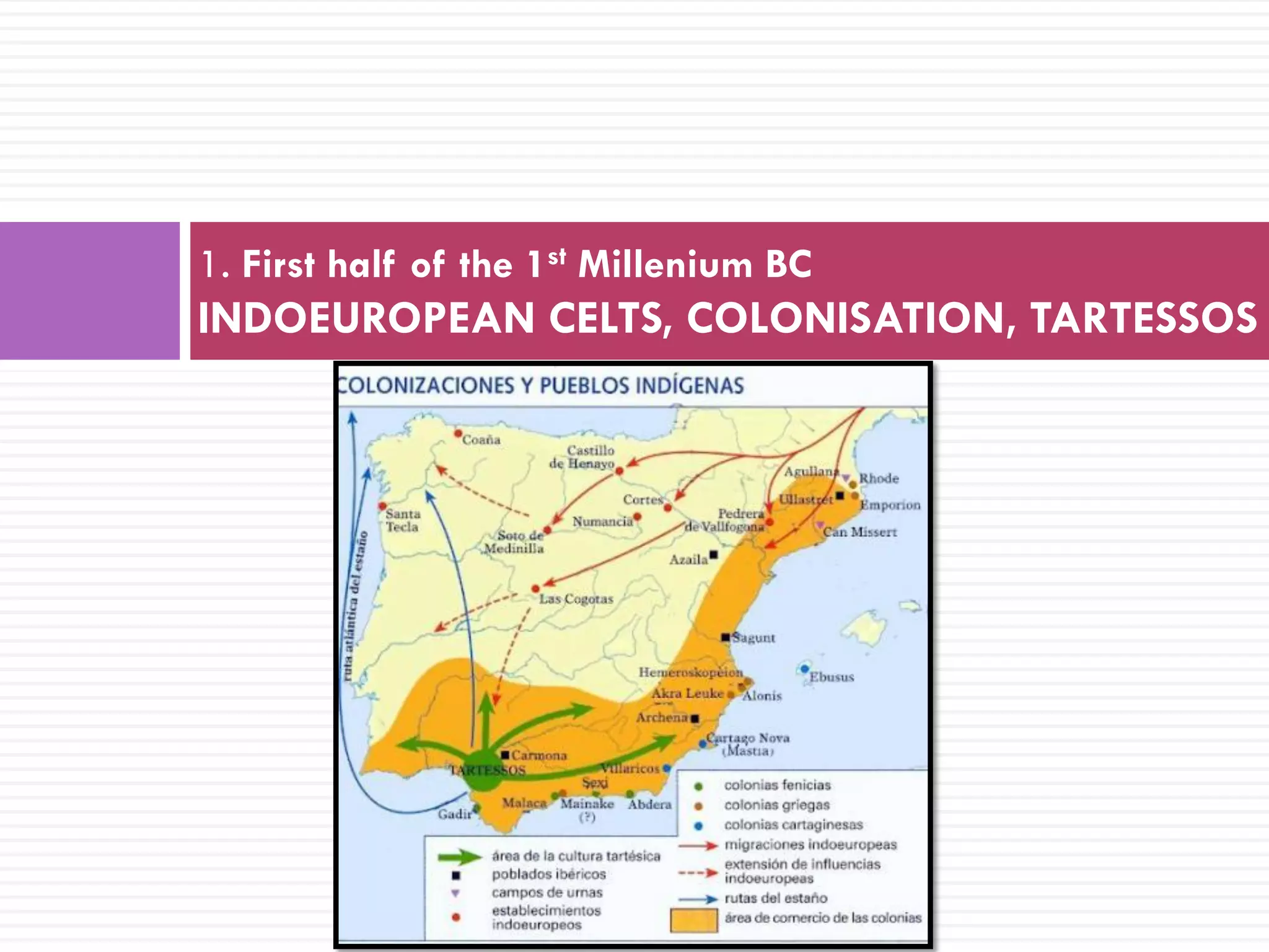 1. First half of the 1st Millenium BC
INDOEUROPEAN CELTS, COLONISATION, TARTESSOS
 