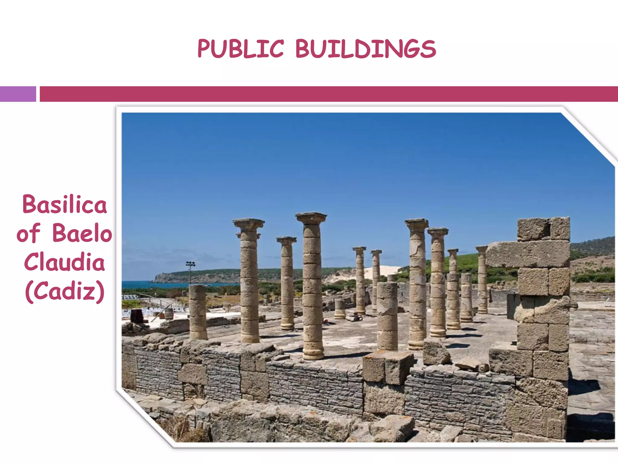 PUBLIC BUILDINGS
Basilica
of Baelo
Claudia
(Cadiz)
 