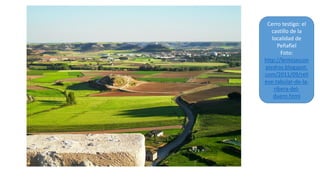 Cerro testigo: el
castillo de la
localidad de
Peñafiel
Foto:
http://lentejascon
piedras.blogspot.
com/2011/09/reli
eve-tabular-de-la-
ribera-del-
duero.html
 
