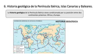 6. Historia geológica de la Península Ibérica, Islas Canarias y Baleares.
La historia geológica de la Península Ibérica viene condicionada por su posición entre dos
continentes próximos: África y Europa .
 