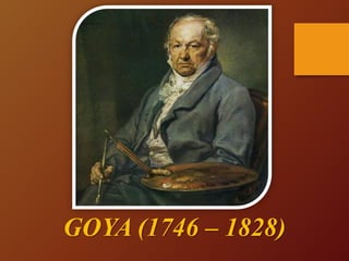 GOYA (1746 – 1828)
 