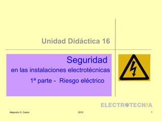 Unidad Didáctica 16 Seguridad  en las instalaciones electrotécnicas 1ª parte -  Riesgo eléctrico  