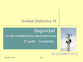 Unidad Didáctica 16 Seguridad  en las instalaciones electrotécnicas 2ª parte -  Contactos   