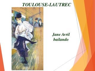 TOULOUSE-LAUTREC
Jane Avril
bailando
 