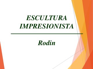 ESCULTURA
IMPRESIONISTA
Rodin
 