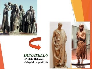 DONATELLO
- Profeta Habacuc
- Magdalena penitente
 