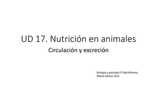UD 17. Nutrición en animales
Circulación y excreción
Biología y geología 1º Bachillerato.
Marta Gómez Vera
 
