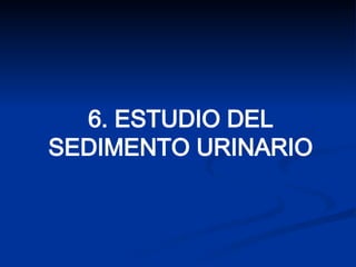 6. ESTUDIO DEL
SEDIMENTO URINARIO
 