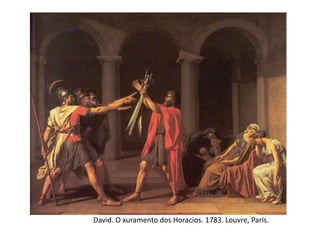 David. O xuramento dos Horacios. 1783. Louvre, París.
 