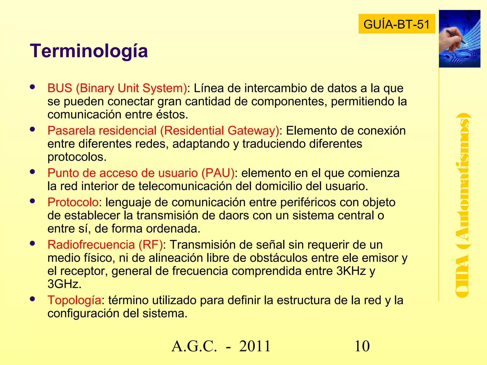 Objetivos de la automatización
   Reducir la mano de obra: la automatización reduce la mano de
    obra poco cualificada al eliminar del proceso productivo las
    tareas más sencillas y repetitivas.




                                                                      CIDA (Automatismos)
   Simplificar el trabajo: realiza también tareas que necesitan de
    un alto grado de precisión simplificando el proceso desde el
    punto de vista del operario.
   Mayor eficiencia: al conseguir reducir los tiempos de
    producción y encadenar tareas de manera óptima.
   Disminución de piezas defectuosas: aumentando la
    productividad.
   Integración de sistemas empresariales: permitiendo la
    telegestión y seguimiento remoto y en tiempo real de los
    procesos productivos, consecuencia de la conexión de los
    equipos a redes de comunicación.



                         www.secciona2.tk (2012) 10
 