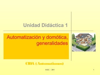 Unidad Didáctica 1

Automatización y domótica,
            generalidades


       CIDA (Automatismos)
               www.secciona2.tk (2012)   1
 