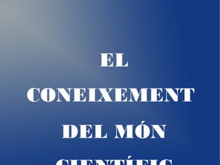 EL
CONEIXEMENT
DEL MÓN
 