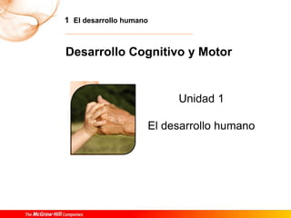 01 El desarrollo humano
Unidad 1
El desarrollo humano
Desarrollo Cognitivo y Motor
 
